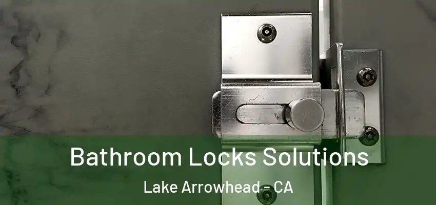  Bathroom Locks Solutions Lake Arrowhead - CA