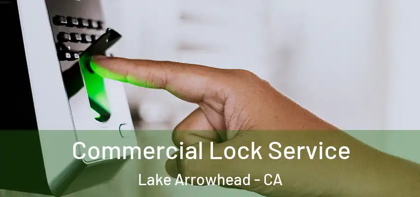  Commercial Lock Service Lake Arrowhead - CA