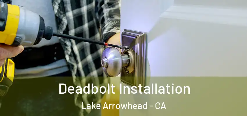  Deadbolt Installation Lake Arrowhead - CA
