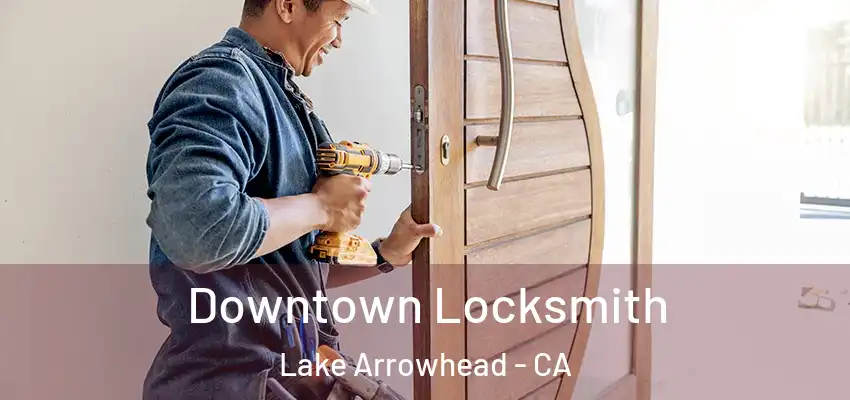  Downtown Locksmith Lake Arrowhead - CA