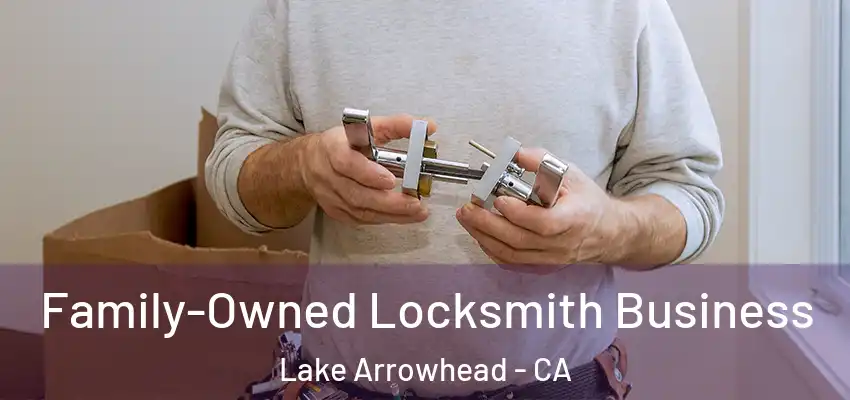 Family-Owned Locksmith Business Lake Arrowhead - CA