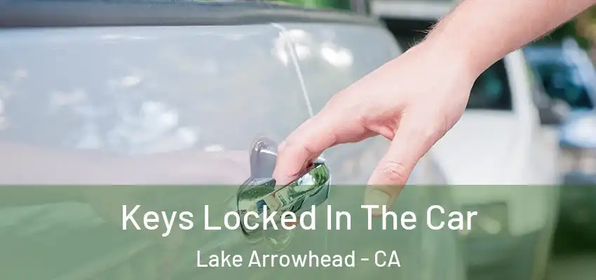  Keys Locked In The Car Lake Arrowhead - CA