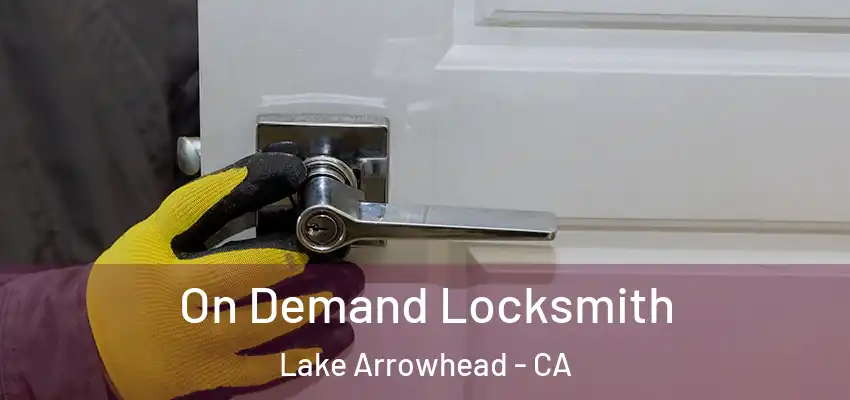  On Demand Locksmith Lake Arrowhead - CA