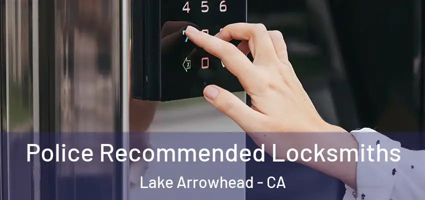  Police Recommended Locksmiths Lake Arrowhead - CA